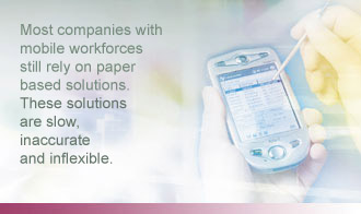 Most companies with mobile workforces still rely on paper based solutions. These solutions are slow, inaccurate and inflexible